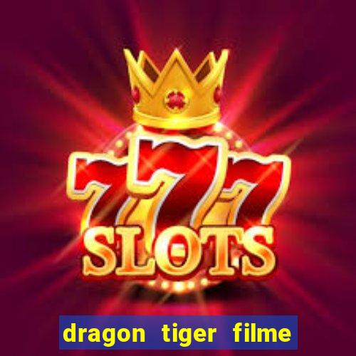 dragon tiger filme completo dublado online